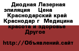 Диодная Лазерная эпиляция  › Цена ­ 5 000 - Краснодарский край, Краснодар г. Медицина, красота и здоровье » Другое   